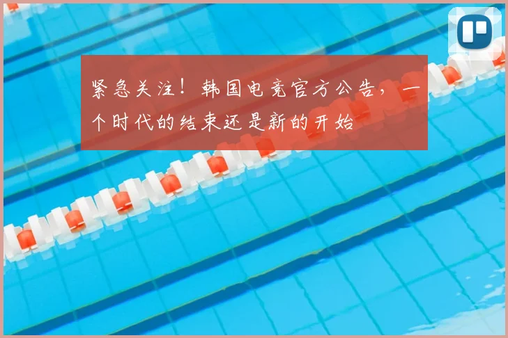 紧急关注！韩国电竞官方公告，一个时代的结束还是新的开始
