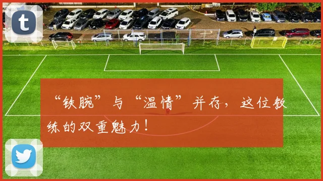“铁腕”与“温情”并存，这位教练的双重魅力！