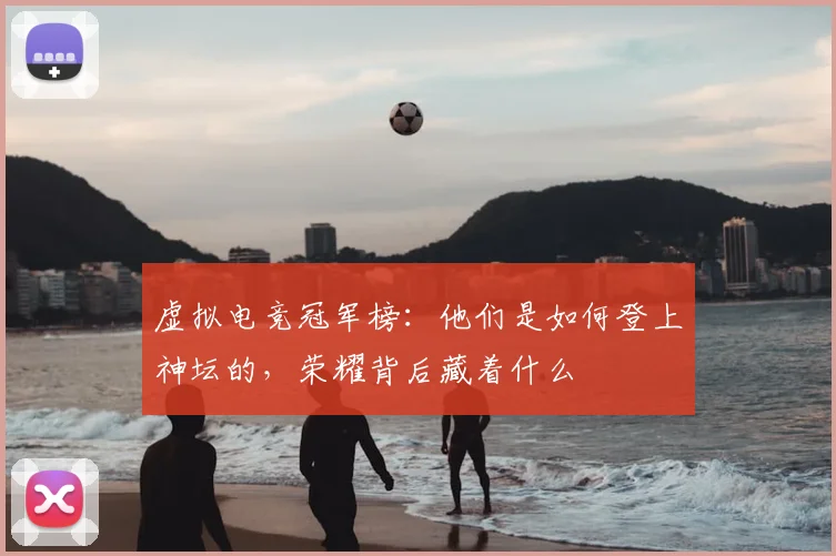 虚拟电竞冠军榜：他们是如何登上神坛的，荣耀背后藏着什么