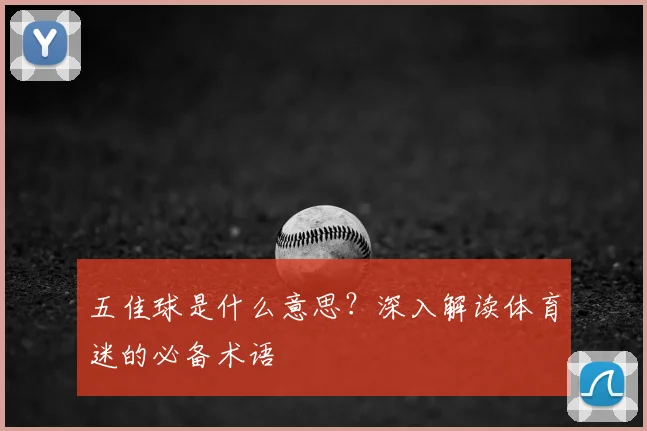 五佳球是什么意思?深入解读体育迷的必备术语