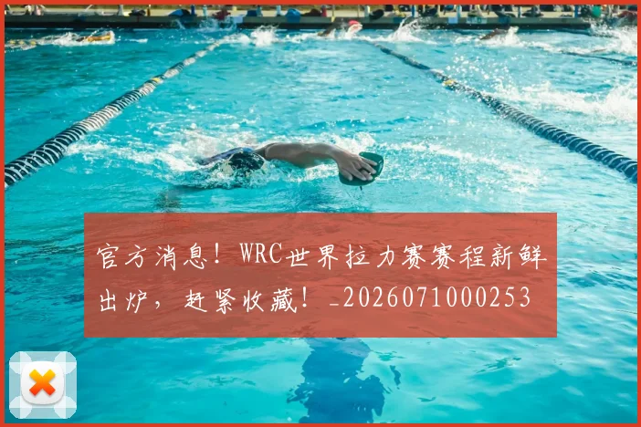 官方消息!WRC世界拉力赛赛程新鲜出炉,赶紧收藏!_20260710002533