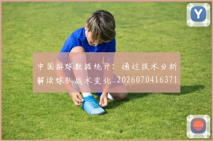 中国排球数据统计：通过技术分析解读球队战术变化_20260704163712